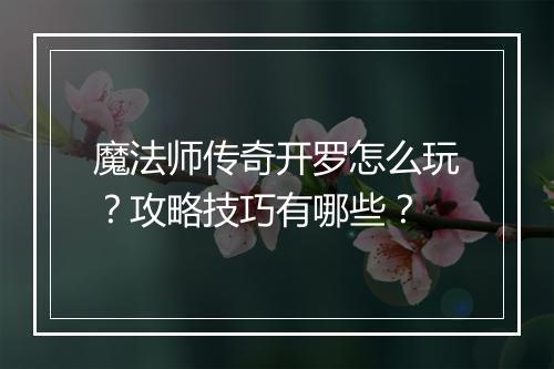 魔法师传奇开罗怎么玩？攻略技巧有哪些？