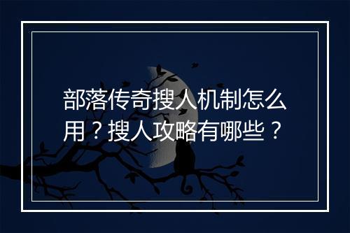 部落传奇搜人机制怎么用？搜人攻略有哪些？