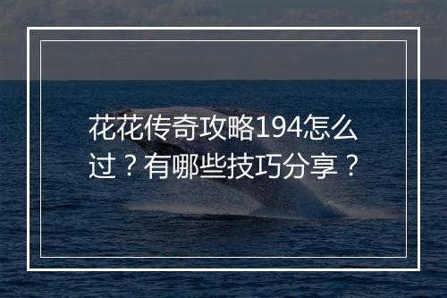 花花传奇攻略194怎么过？有哪些技巧分享？
