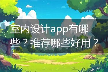 室内设计app有哪些？推荐哪些好用？
