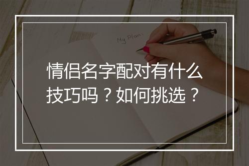 情侣名字配对有什么技巧吗？如何挑选？