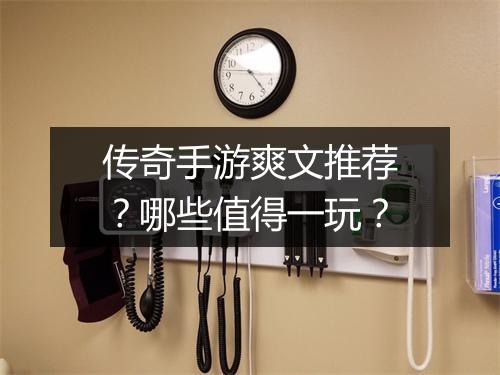 传奇手游爽文推荐？哪些值得一玩？