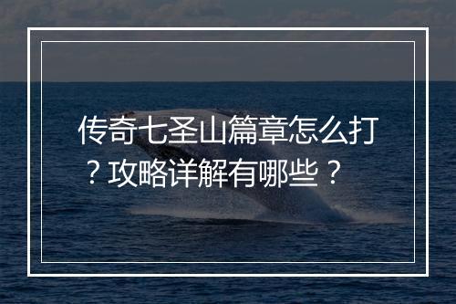 传奇七圣山篇章怎么打？攻略详解有哪些？