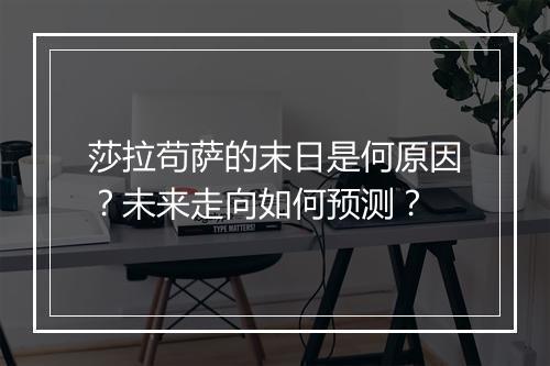 莎拉苟萨的末日是何原因？未来走向如何预测？