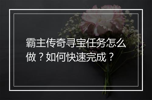 霸主传奇寻宝任务怎么做？如何快速完成？