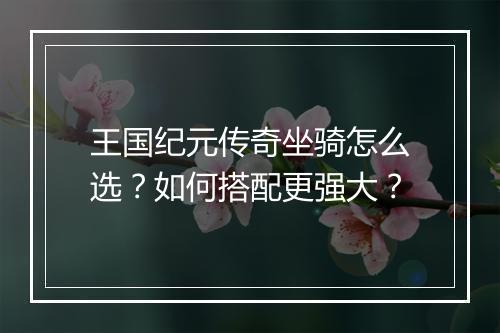 王国纪元传奇坐骑怎么选？如何搭配更强大？