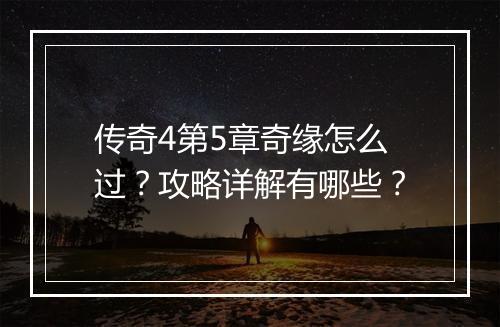 传奇4第5章奇缘怎么过？攻略详解有哪些？