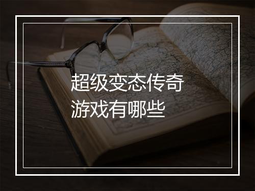 超级变态传奇游戏有哪些