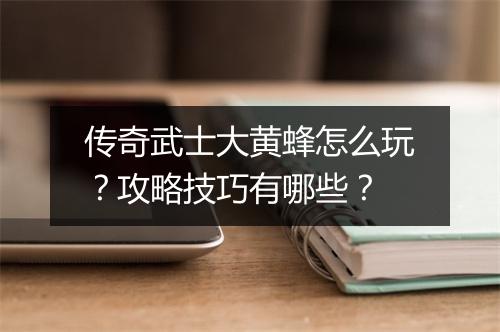传奇武士大黄蜂怎么玩？攻略技巧有哪些？
