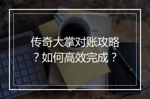 传奇大掌对账攻略？如何高效完成？
