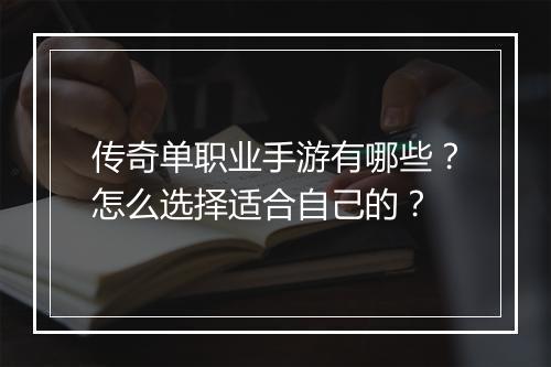 传奇单职业手游有哪些？怎么选择适合自己的？