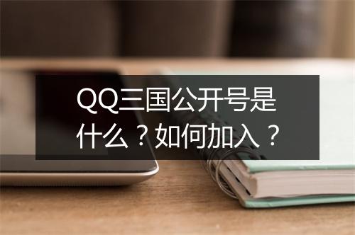 QQ三国公开号是什么？如何加入？