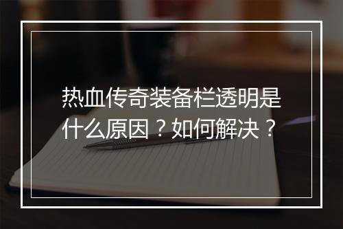热血传奇装备栏透明是什么原因？如何解决？