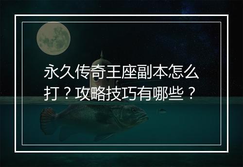 永久传奇王座副本怎么打？攻略技巧有哪些？