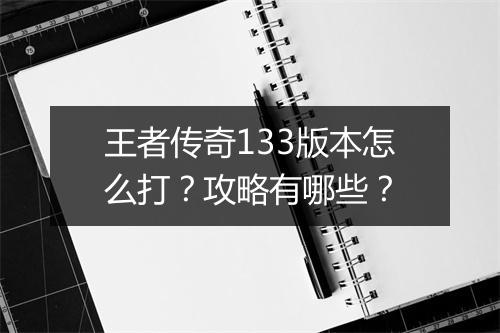 王者传奇133版本怎么打？攻略有哪些？