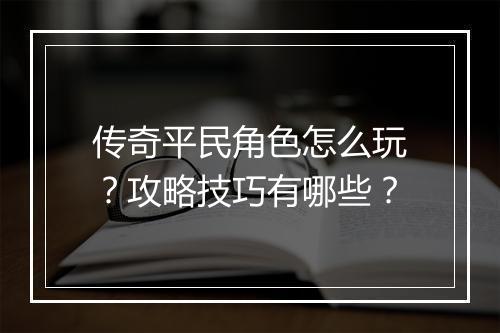 传奇平民角色怎么玩？攻略技巧有哪些？