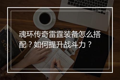 魂环传奇雷霆装备怎么搭配？如何提升战斗力？
