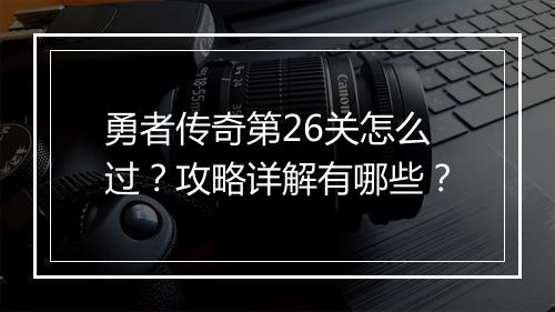 勇者传奇第26关怎么过？攻略详解有哪些？