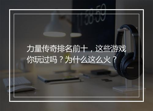 力量传奇排名前十，这些游戏你玩过吗？为什么这么火？