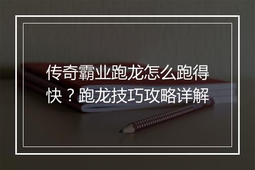 传奇霸业跑龙怎么跑得快？跑龙技巧攻略详解
