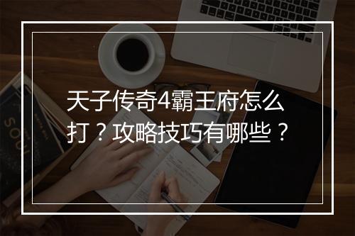 天子传奇4霸王府怎么打？攻略技巧有哪些？