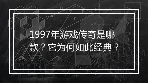 1997年游戏传奇是哪款？它为何如此经典？
