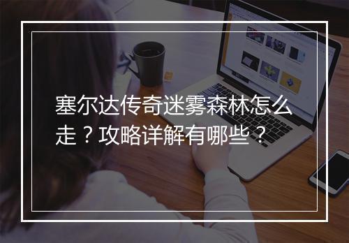 塞尔达传奇迷雾森林怎么走？攻略详解有哪些？