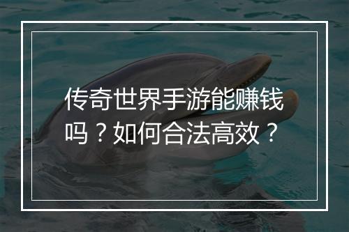 传奇世界手游能赚钱吗？如何合法高效？