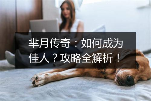 芈月传奇：如何成为佳人？攻略全解析！