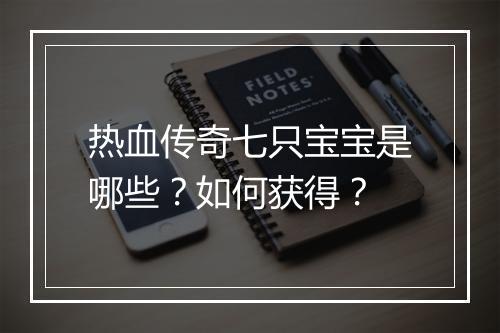 热血传奇七只宝宝是哪些？如何获得？