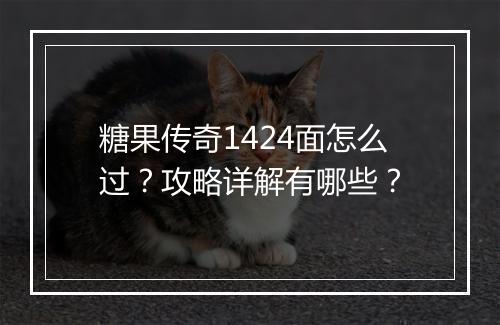 糖果传奇1424面怎么过？攻略详解有哪些？