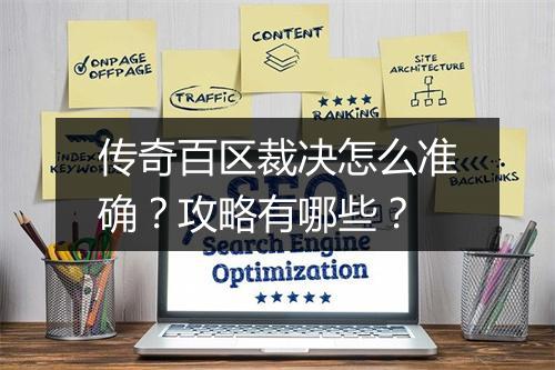 传奇百区裁决怎么准确？攻略有哪些？