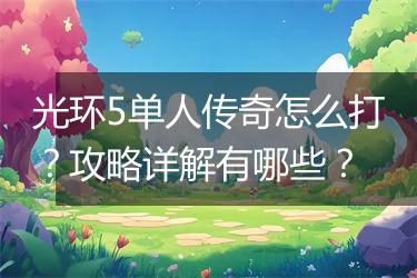 光环5单人传奇怎么打？攻略详解有哪些？