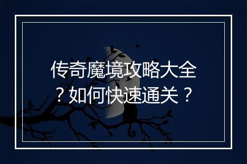 传奇魔境攻略大全？如何快速通关？