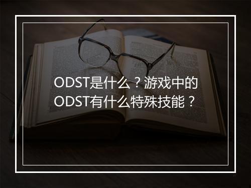ODST是什么？游戏中的ODST有什么特殊技能？