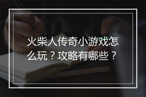 火柴人传奇小游戏怎么玩？攻略有哪些？