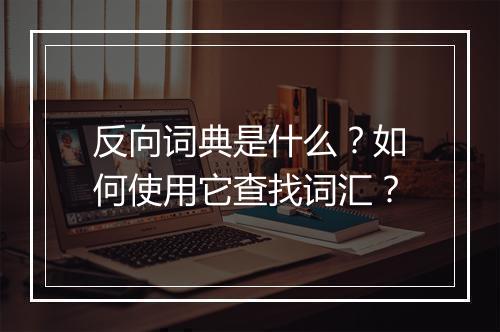 反向词典是什么？如何使用它查找词汇？