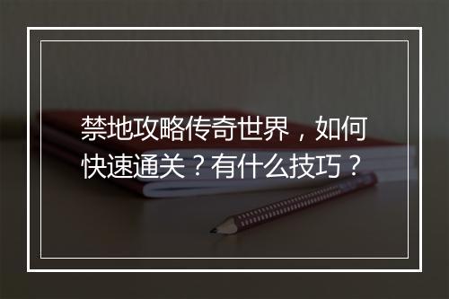 禁地攻略传奇世界，如何快速通关？有什么技巧？