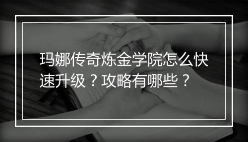 玛娜传奇炼金学院怎么快速升级？攻略有哪些？