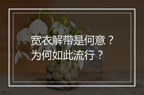 宽衣解带是何意？为何如此流行？