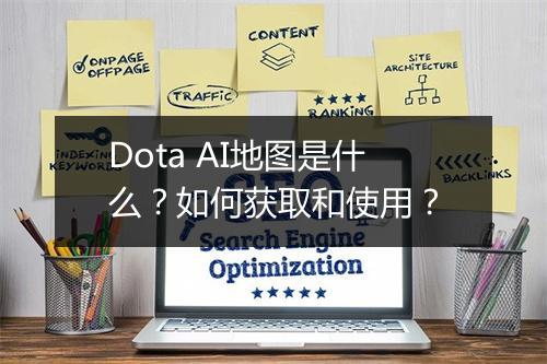 Dota AI地图是什么？如何获取和使用？
