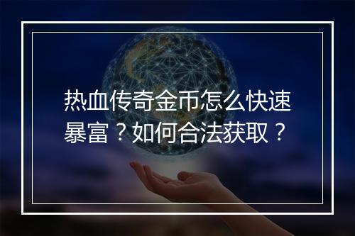 热血传奇金币怎么快速暴富？如何合法获取？