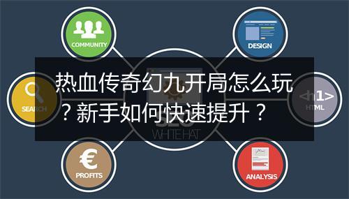 热血传奇幻九开局怎么玩？新手如何快速提升？