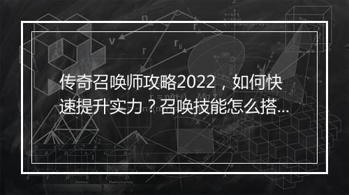 传奇召唤师攻略2022，如何快速提升实力？召唤技能怎么搭配？