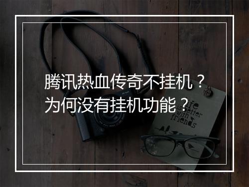 腾讯热血传奇不挂机？为何没有挂机功能？