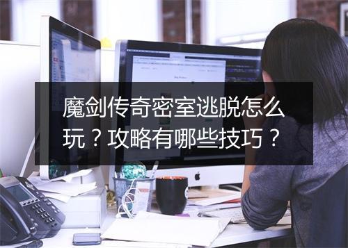 魔剑传奇密室逃脱怎么玩？攻略有哪些技巧？