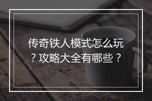 传奇铁人模式怎么玩？攻略大全有哪些？