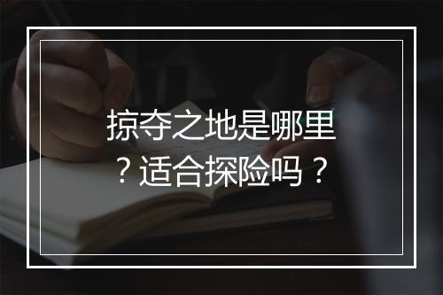 掠夺之地是哪里？适合探险吗？