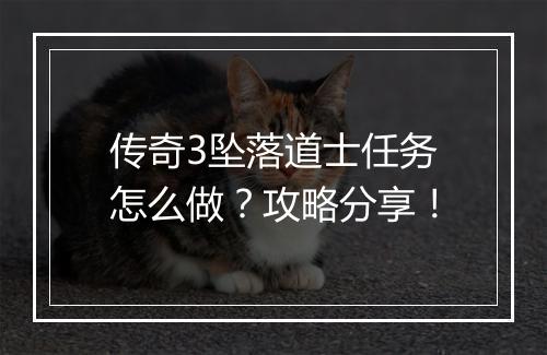 传奇3坠落道士任务怎么做？攻略分享！