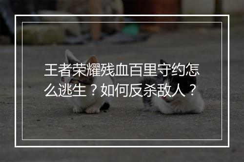 王者荣耀残血百里守约怎么逃生？如何反杀敌人？